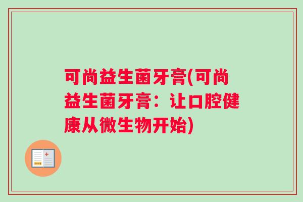 可尚益生菌牙膏(可尚益生菌牙膏：让口腔健康从微生物开始)