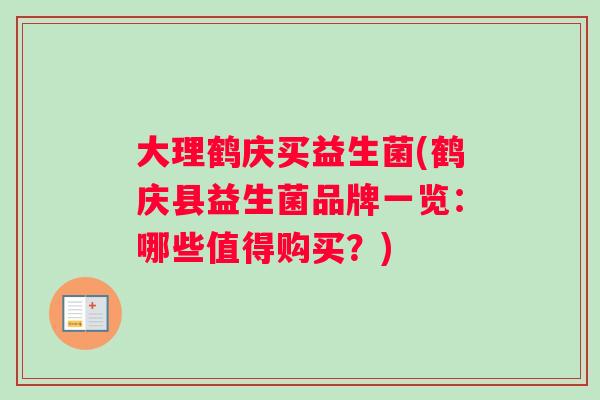 大理鹤庆买益生菌(鹤庆县益生菌品牌一览：哪些值得购买？)