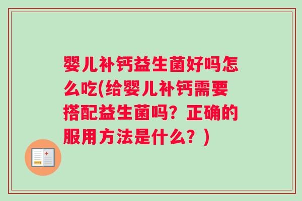 婴儿补钙益生菌好吗怎么吃(给婴儿补钙需要搭配益生菌吗？正确的服用方法是什么？)