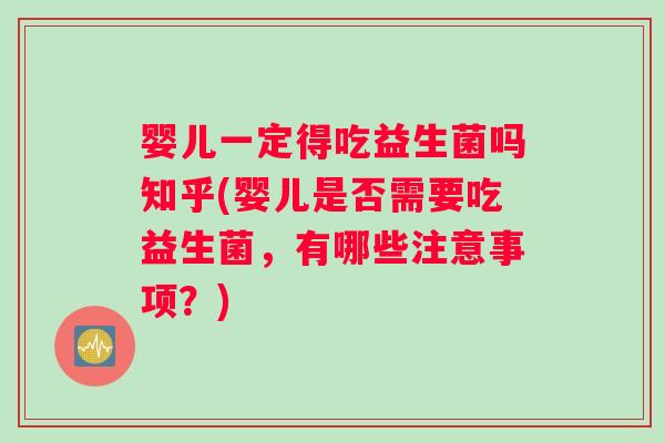 婴儿一定得吃益生菌吗知乎(婴儿是否需要吃益生菌，有哪些注意事项？)