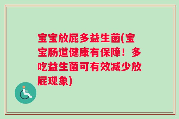 宝宝放屁多益生菌(宝宝肠道健康有保障！多吃益生菌可有效减少放屁现象)
