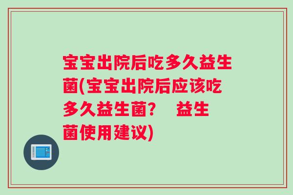 宝宝出院后吃多久益生菌(宝宝出院后应该吃多久益生菌？  益生菌使用建议)