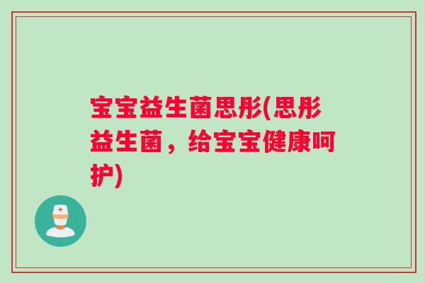 宝宝益生菌思彤(思彤益生菌，给宝宝健康呵护)