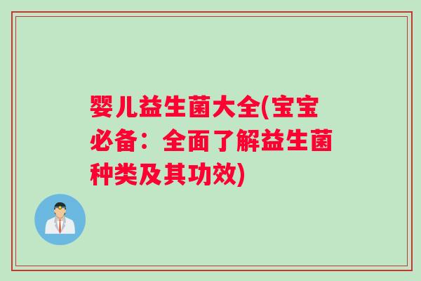 婴儿益生菌大全(宝宝必备：全面了解益生菌种类及其功效)