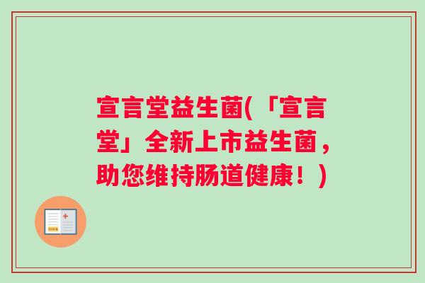 宣言堂益生菌(「宣言堂」全新上市益生菌，助您维持肠道健康！)
