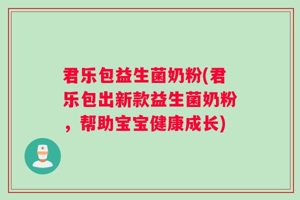 君乐包益生菌奶粉(君乐包出新款益生菌奶粉，帮助宝宝健康成长)