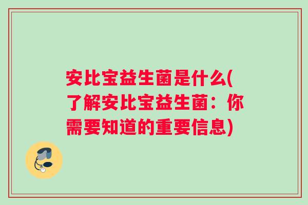 安比宝益生菌是什么(了解安比宝益生菌：你需要知道的重要信息)