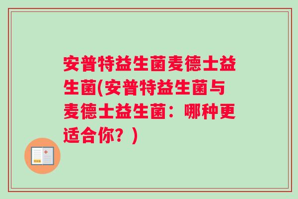 安普特益生菌麦德士益生菌(安普特益生菌与麦德士益生菌：哪种更适合你？)