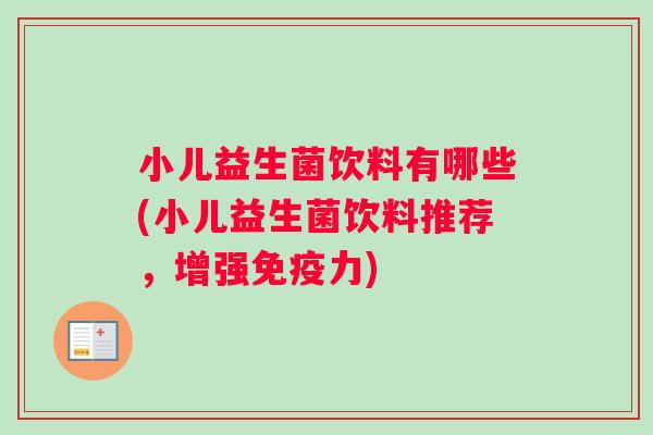 小儿益生菌饮料有哪些(小儿益生菌饮料推荐，增强免疫力)