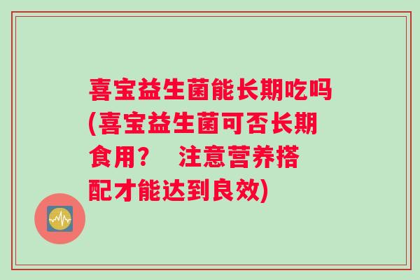 喜宝益生菌能长期吃吗(喜宝益生菌可否长期食用？  注意营养搭配才能达到良效)