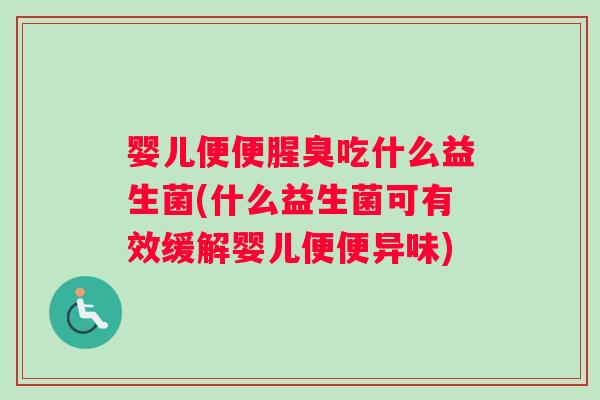 婴儿便便腥臭吃什么益生菌(什么益生菌可有效缓解婴儿便便异味)