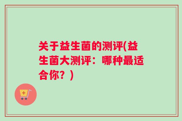关于益生菌的测评(益生菌大测评：哪种最适合你？)