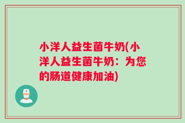 小洋人益生菌牛奶(小洋人益生菌牛奶：为您的肠道健康加油)