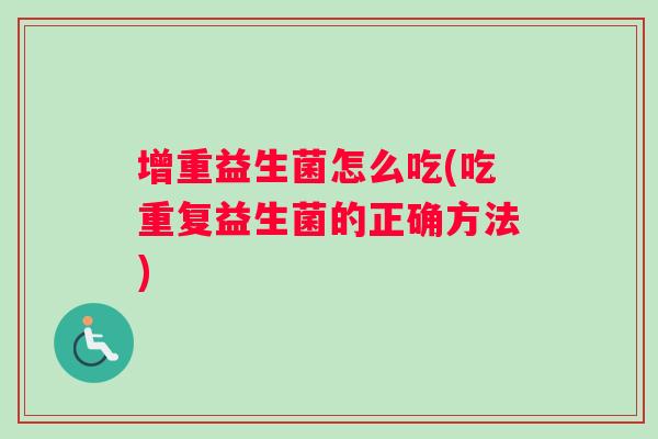 增重益生菌怎么吃(吃重复益生菌的正确方法)