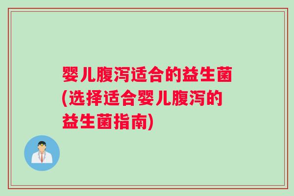 婴儿腹泻适合的益生菌(选择适合婴儿腹泻的益生菌指南)