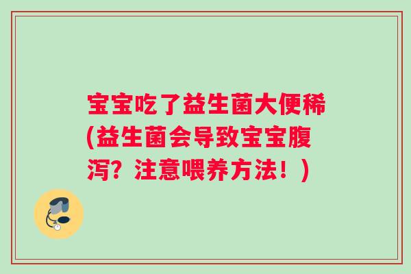 宝宝吃了益生菌大便稀(益生菌会导致宝宝腹泻？注意喂养方法！)