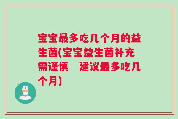 宝宝最多吃几个月的益生菌(宝宝益生菌补充需谨慎　建议最多吃几个月)