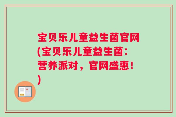 宝贝乐儿童益生菌官网(宝贝乐儿童益生菌：营养派对，官网盛惠！)