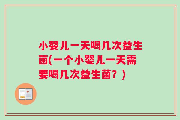 小婴儿一天喝几次益生菌(一个小婴儿一天需要喝几次益生菌？)