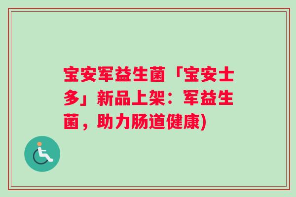 宝安军益生菌「宝安士多」新品上架：军益生菌，助力肠道健康)