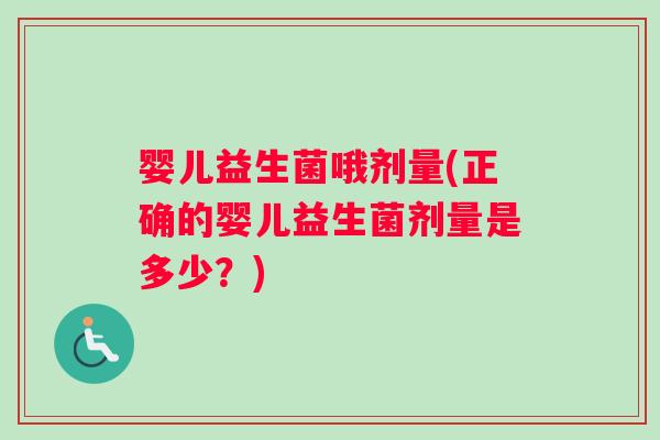 婴儿益生菌哦剂量(正确的婴儿益生菌剂量是多少？)