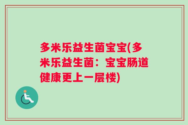多米乐益生菌宝宝(多米乐益生菌：宝宝肠道健康更上一层楼)