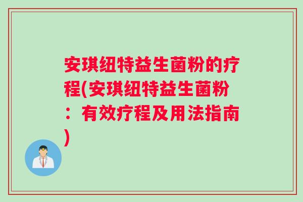 安琪纽特益生菌粉的疗程(安琪纽特益生菌粉：有效疗程及用法指南)