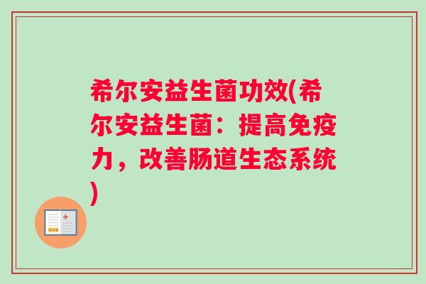希尔安益生菌功效(希尔安益生菌：提高免疫力，改善肠道生态系统)