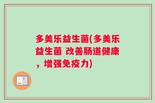 多美乐益生菌(多美乐益生菌 改善肠道健康，增强免疫力)