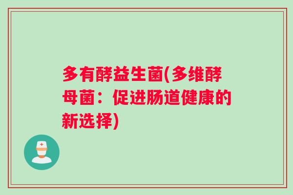 多有酵益生菌(多维酵母菌：促进肠道健康的新选择)