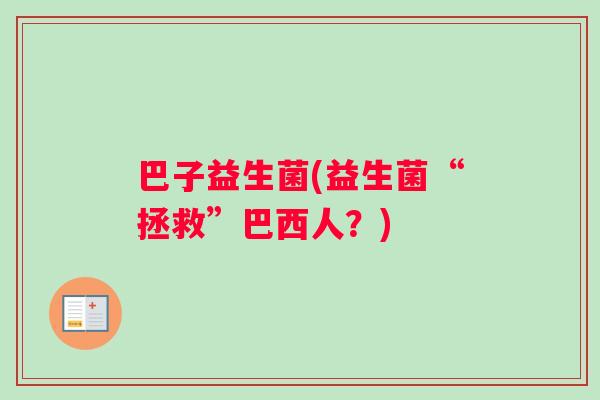 巴子益生菌(益生菌“拯救”巴西人？)