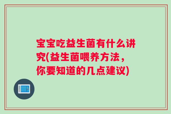 宝宝吃益生菌有什么讲究(益生菌喂养方法，你要知道的几点建议)