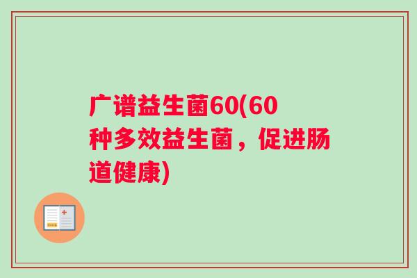 广谱益生菌60(60种多效益生菌，促进肠道健康)