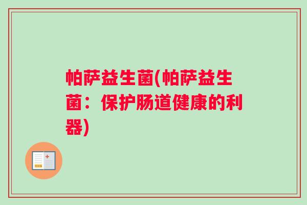 帕萨益生菌(帕萨益生菌：保护肠道健康的利器)