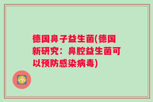 德国鼻子益生菌(德国新研究：鼻腔益生菌可以预防感染病毒)