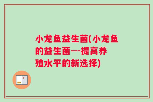 小龙鱼益生菌(小龙鱼的益生菌---提高养殖水平的新选择)