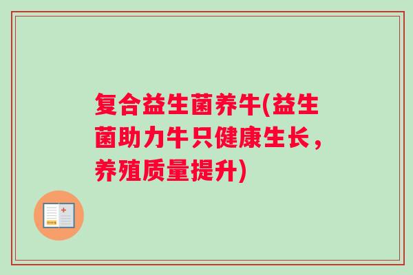 复合益生菌养牛(益生菌助力牛只健康生长，养殖质量提升)