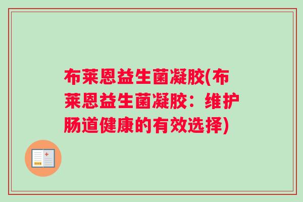 布莱恩益生菌凝胶(布莱恩益生菌凝胶：维护肠道健康的有效选择)
