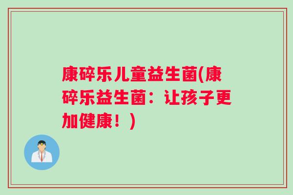 康碎乐儿童益生菌(康碎乐益生菌：让孩子更加健康！)
