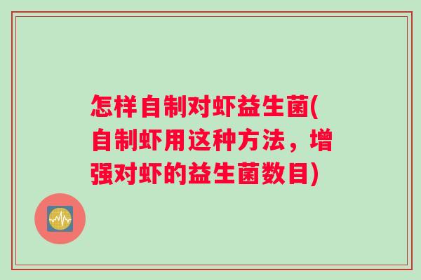 怎样自制对虾益生菌(自制虾用这种方法，增强对虾的益生菌数目)