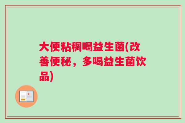 大便粘稠喝益生菌(改善便秘，多喝益生菌饮品)
