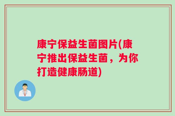 康宁保益生菌图片(康宁推出保益生菌，为你打造健康肠道)