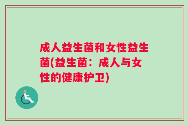 成人益生菌和女性益生菌(益生菌：成人与女性的健康护卫)