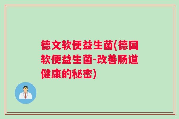 德文软便益生菌(德国软便益生菌-改善肠道健康的秘密)