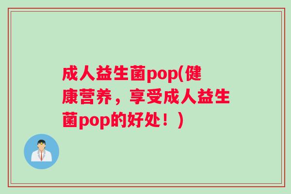 成人益生菌pop(健康营养，享受成人益生菌pop的好处！)