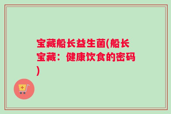 宝藏船长益生菌(船长宝藏：健康饮食的密码)