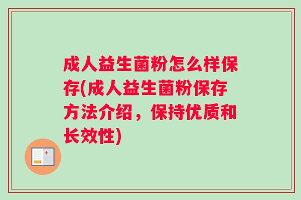 成人益生菌粉怎么样保存(成人益生菌粉保存方法介绍，保持优质和长效性)
