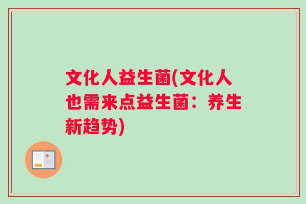 文化人益生菌(文化人也需来点益生菌：养生新趋势)