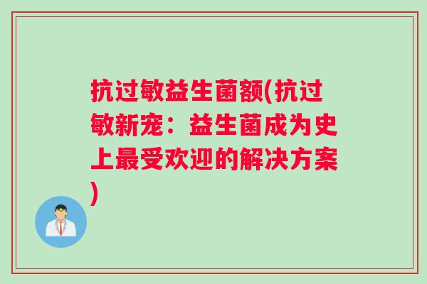 抗过敏益生菌额(抗过敏新宠：益生菌成为史上最受欢迎的解决方案)