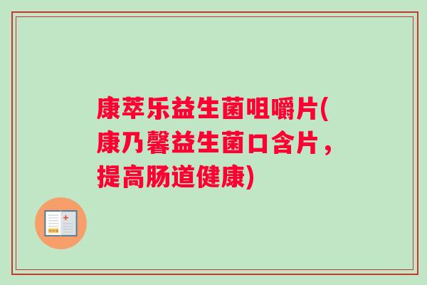 康萃乐益生菌咀嚼片(康乃馨益生菌口含片，提高肠道健康)